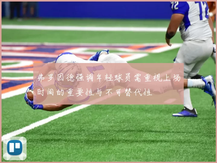 弗罗因德强调年轻球员需重视上场时间的重要性与不可替代性