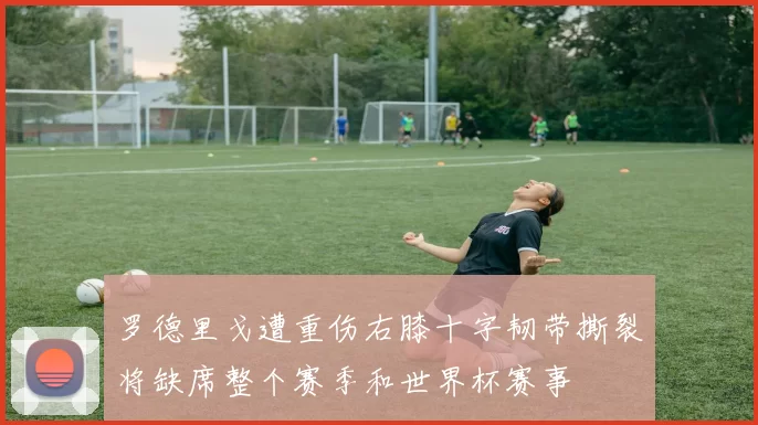 罗德里戈遭重伤右膝十字韧带撕裂将缺席整个赛季和世界杯赛事