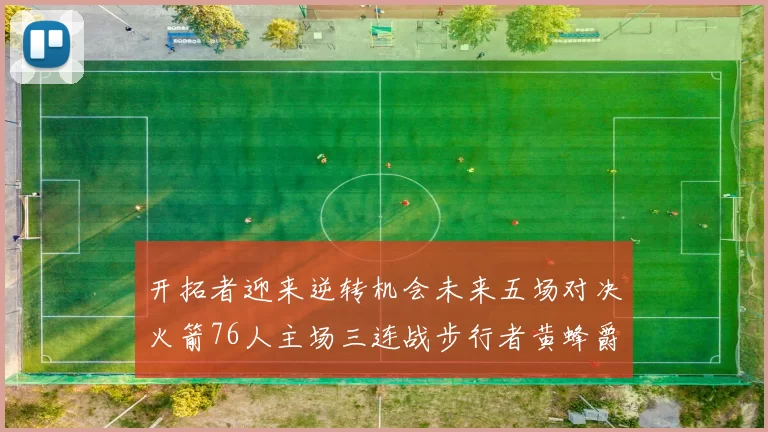 开拓者迎来逆转机会未来五场对决火箭76人主场三连战步行者黄蜂爵士